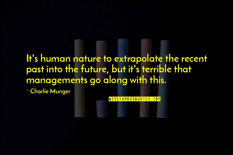 Into The Future Quotes By Charlie Munger: It's human nature to extrapolate the recent past