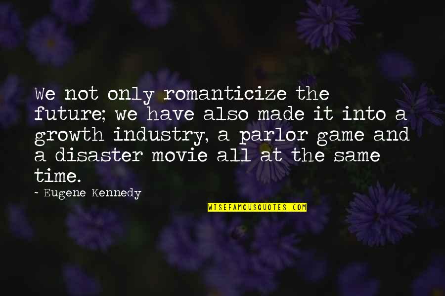 Into The Future Quotes By Eugene Kennedy: We not only romanticize the future; we have