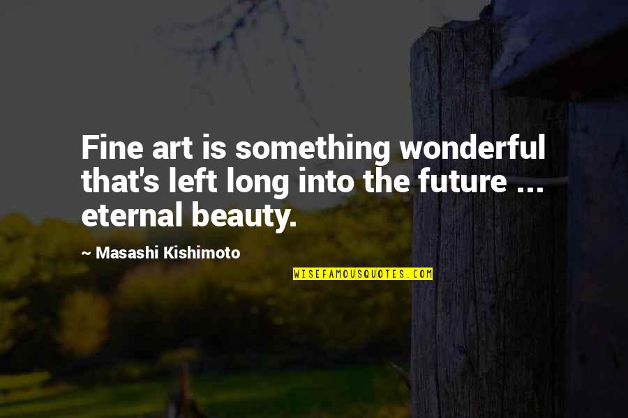 Into The Future Quotes By Masashi Kishimoto: Fine art is something wonderful that's left long