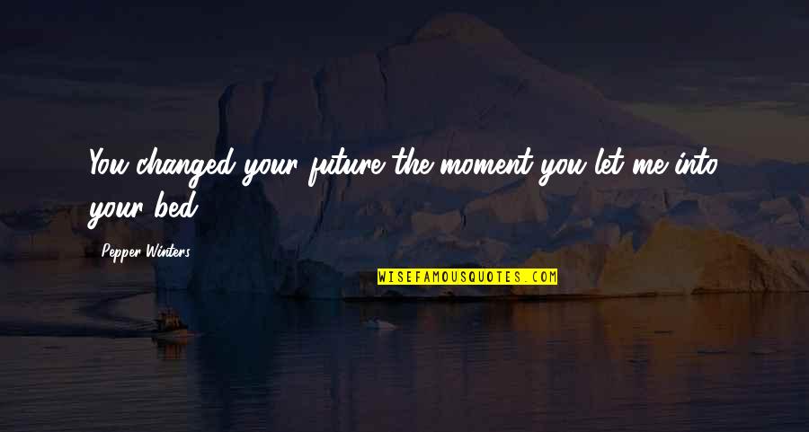 Into The Future Quotes By Pepper Winters: You changed your future the moment you let