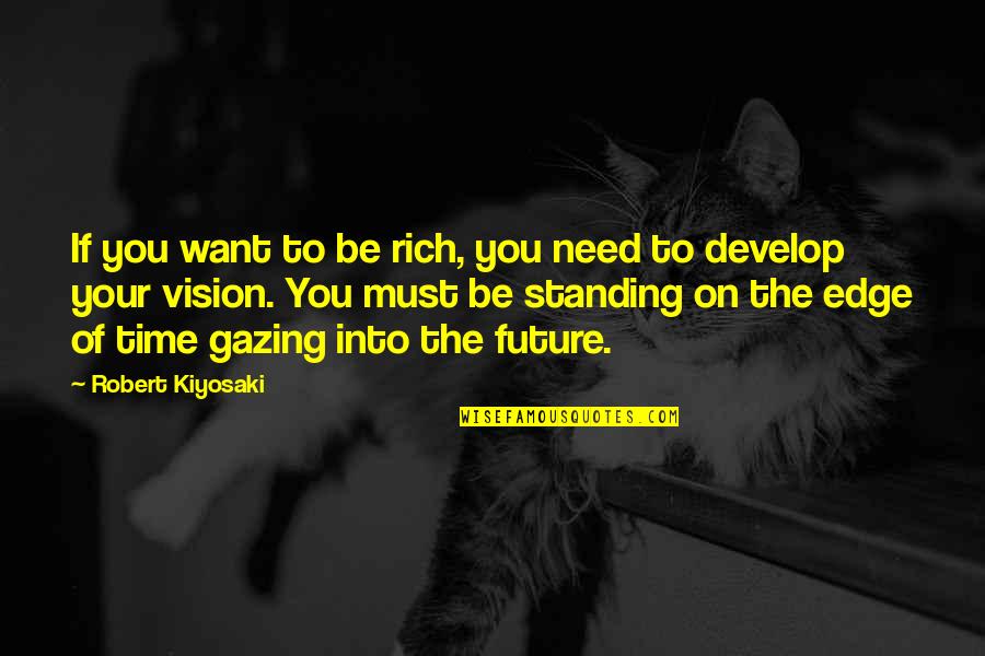 Into The Future Quotes By Robert Kiyosaki: If you want to be rich, you need