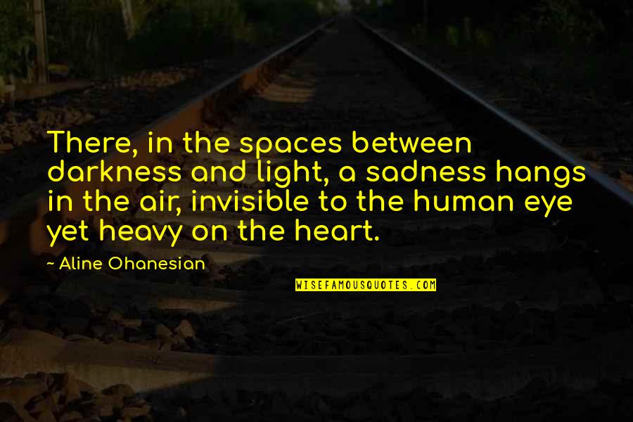 Into The Heart Of Darkness Quotes By Aline Ohanesian: There, in the spaces between darkness and light,