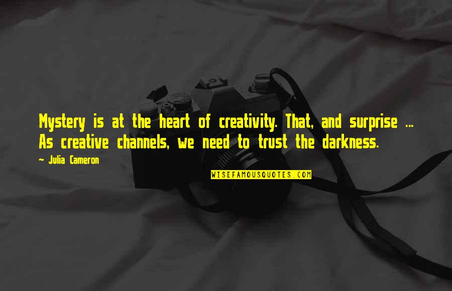 Into The Heart Of Darkness Quotes By Julia Cameron: Mystery is at the heart of creativity. That,