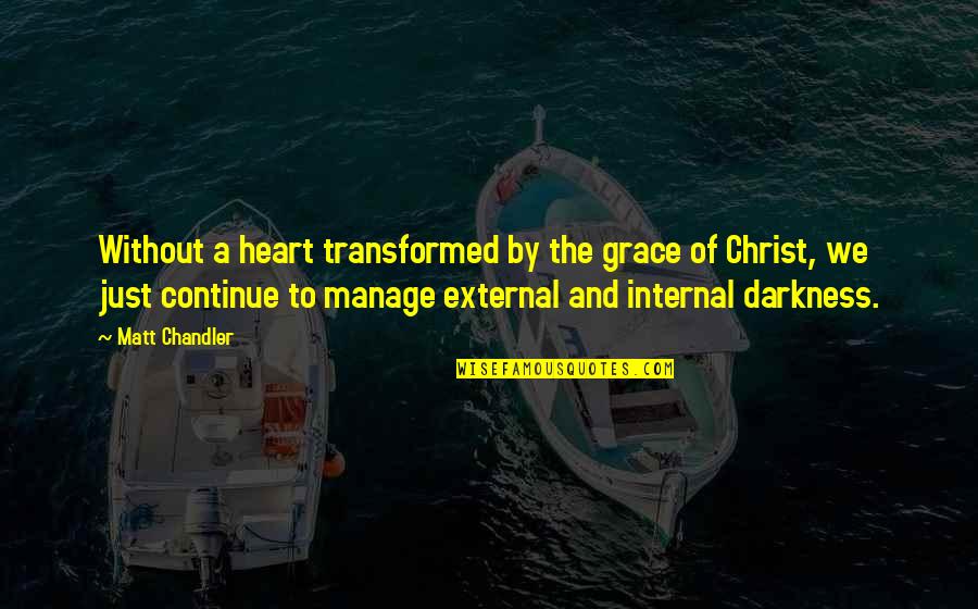 Into The Heart Of Darkness Quotes By Matt Chandler: Without a heart transformed by the grace of