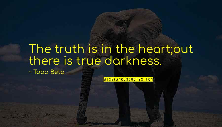 Into The Heart Of Darkness Quotes By Toba Beta: The truth is in the heart;out there is