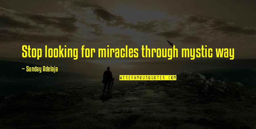 Into The Mystic Quotes By Sunday Adelaja: Stop looking for miracles through mystic way Into The Mystic Quotes By Sunday Adelaja: Stop looking for miracles through mystic way