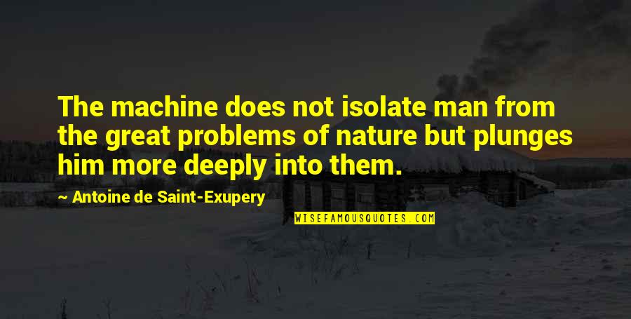 Into The Nature Quotes By Antoine De Saint-Exupery: The machine does not isolate man from the