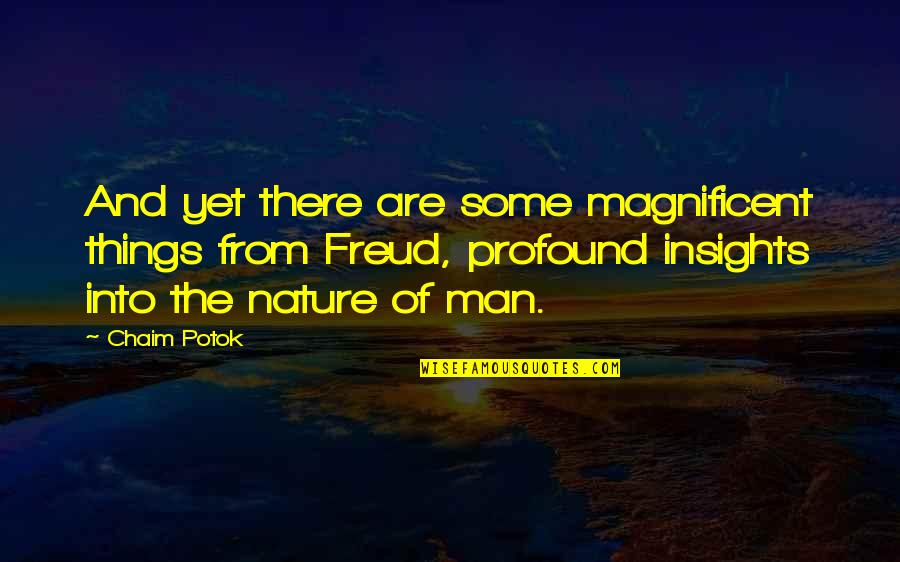 Into The Nature Quotes By Chaim Potok: And yet there are some magnificent things from Into The Nature Quotes By Chaim Potok: And yet there are some magnificent things from