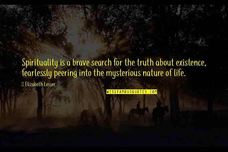 Into The Nature Quotes By Elizabeth Lesser: Spirituality is a brave search for the truth