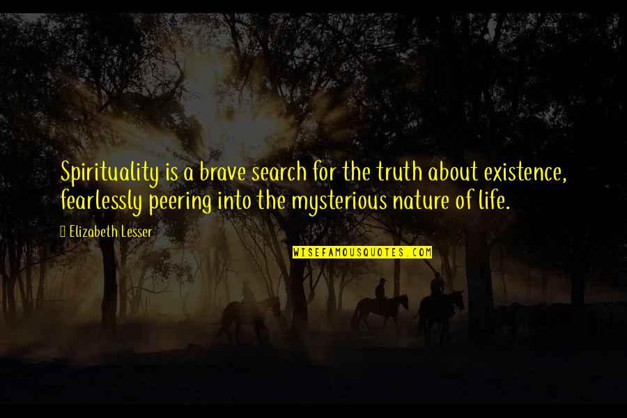 Into The Nature Quotes By Elizabeth Lesser: Spirituality is a brave search for the truth Into The Nature Quotes By Elizabeth Lesser: Spirituality is a brave search for the truth