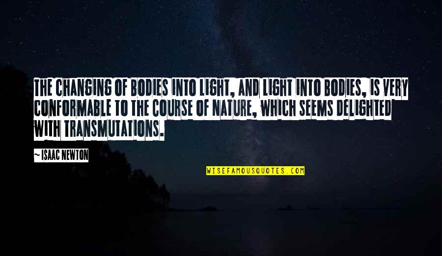Into The Nature Quotes By Isaac Newton: The changing of Bodies into Light, and Light Into The Nature Quotes By Isaac Newton: The changing of Bodies into Light, and Light