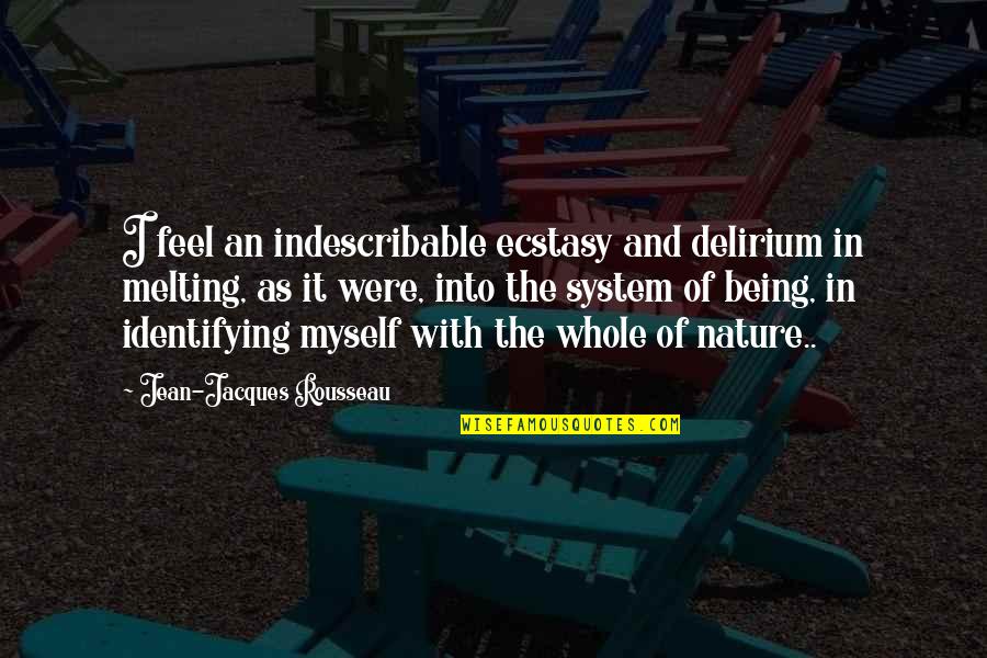 Into The Nature Quotes By Jean-Jacques Rousseau: I feel an indescribable ecstasy and delirium in Into The Nature Quotes By Jean-Jacques Rousseau: I feel an indescribable ecstasy and delirium in