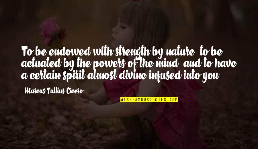 Into The Nature Quotes By Marcus Tullius Cicero: To be endowed with strength by nature, to Into The Nature Quotes By Marcus Tullius Cicero: To be endowed with strength by nature, to