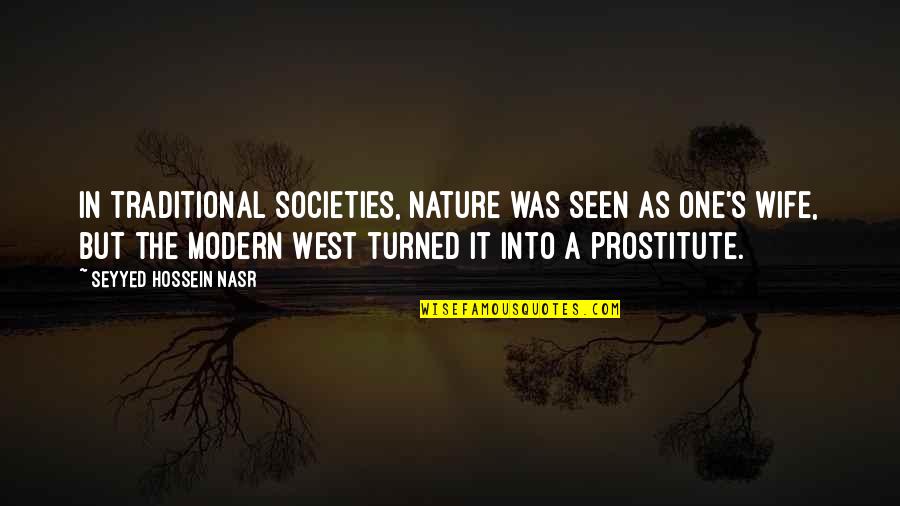 Into The Nature Quotes By Seyyed Hossein Nasr: In traditional societies, nature was seen as one's Into The Nature Quotes By Seyyed Hossein Nasr: In traditional societies, nature was seen as one's