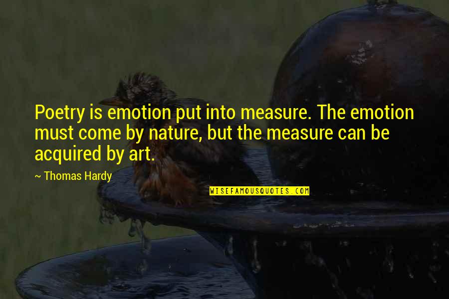 Into The Nature Quotes By Thomas Hardy: Poetry is emotion put into measure. The emotion