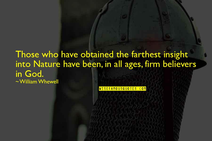 Into The Nature Quotes By William Whewell: Those who have obtained the farthest insight into