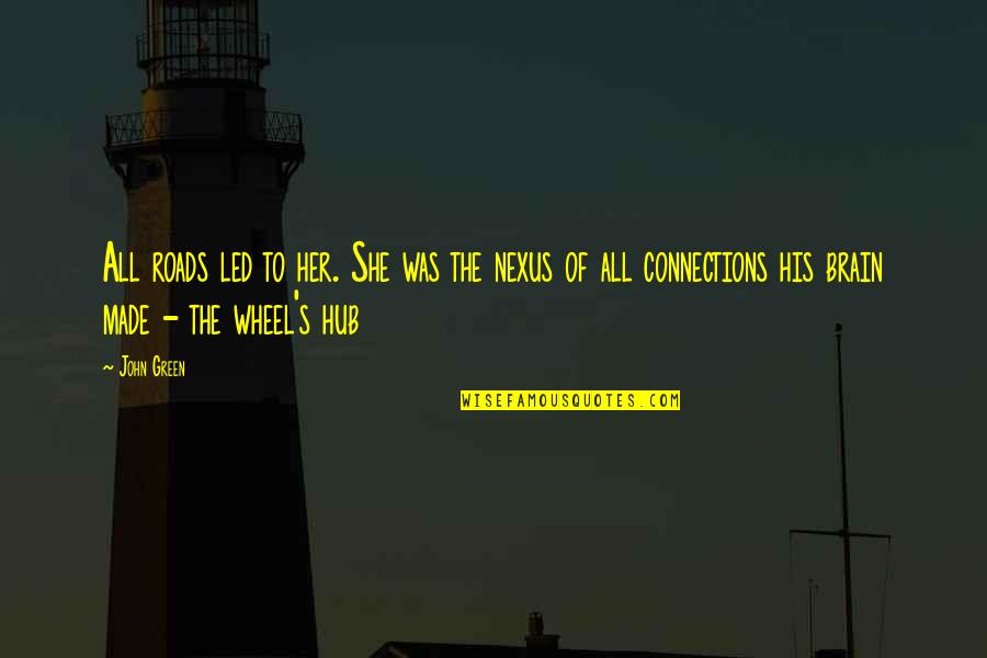 Into The Nexus Quotes By John Green: All roads led to her. She was the