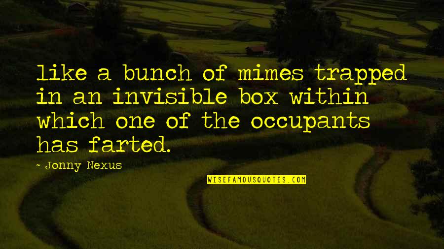 Into The Nexus Quotes By Jonny Nexus: like a bunch of mimes trapped in an
