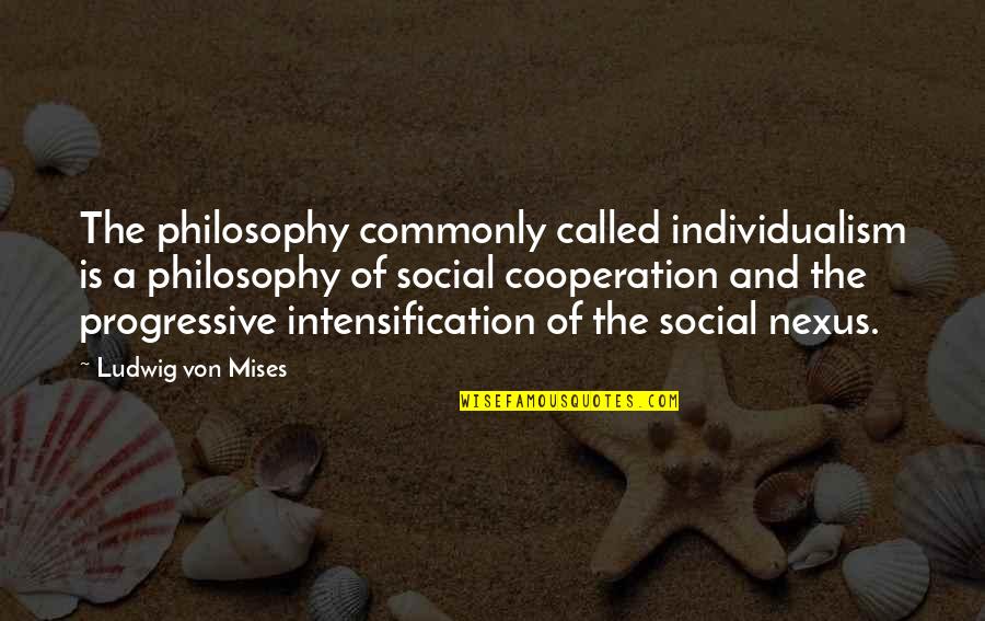 Into The Nexus Quotes By Ludwig Von Mises: The philosophy commonly called individualism is a philosophy
