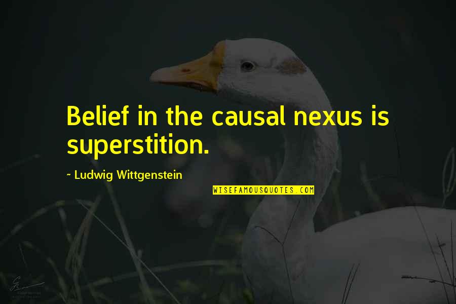 Into The Nexus Quotes By Ludwig Wittgenstein: Belief in the causal nexus is superstition.