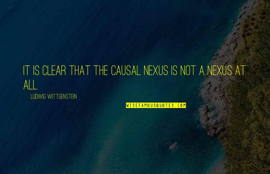 Into The Nexus Quotes By Ludwig Wittgenstein: It is clear that the causal nexus is