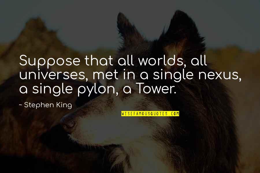 Into The Nexus Quotes By Stephen King: Suppose that all worlds, all universes, met in