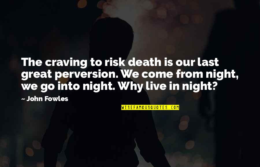 Into The Night Quotes By John Fowles: The craving to risk death is our last