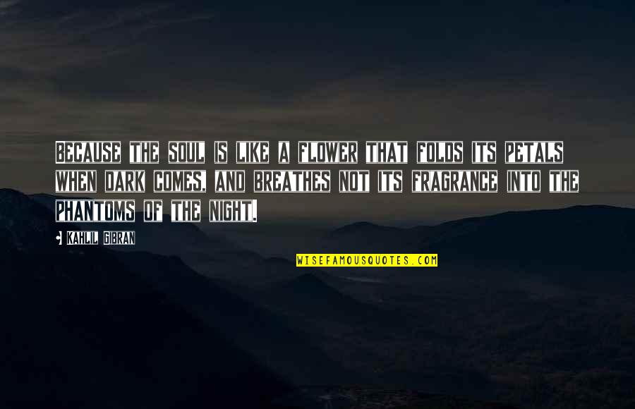 Into The Night Quotes By Kahlil Gibran: Because the soul is like a flower that