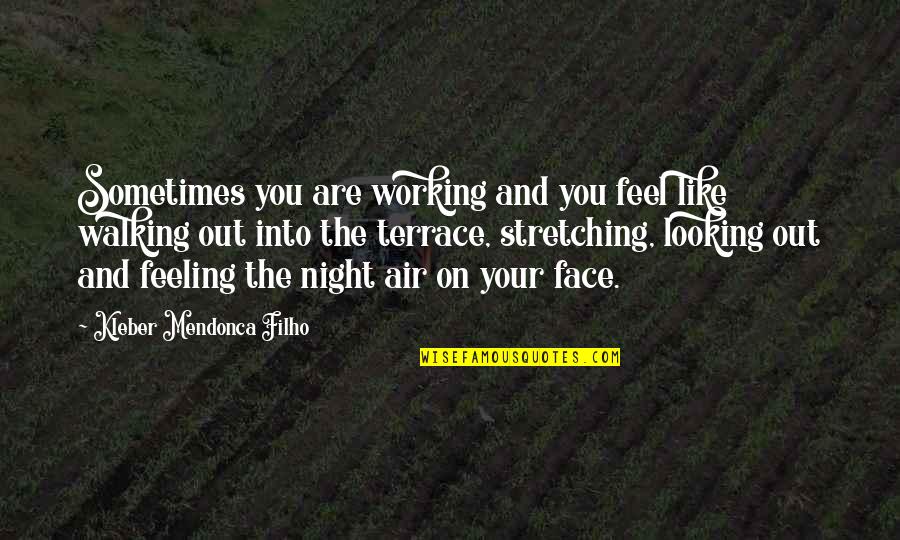 Into The Night Quotes By Kleber Mendonca Filho: Sometimes you are working and you feel like