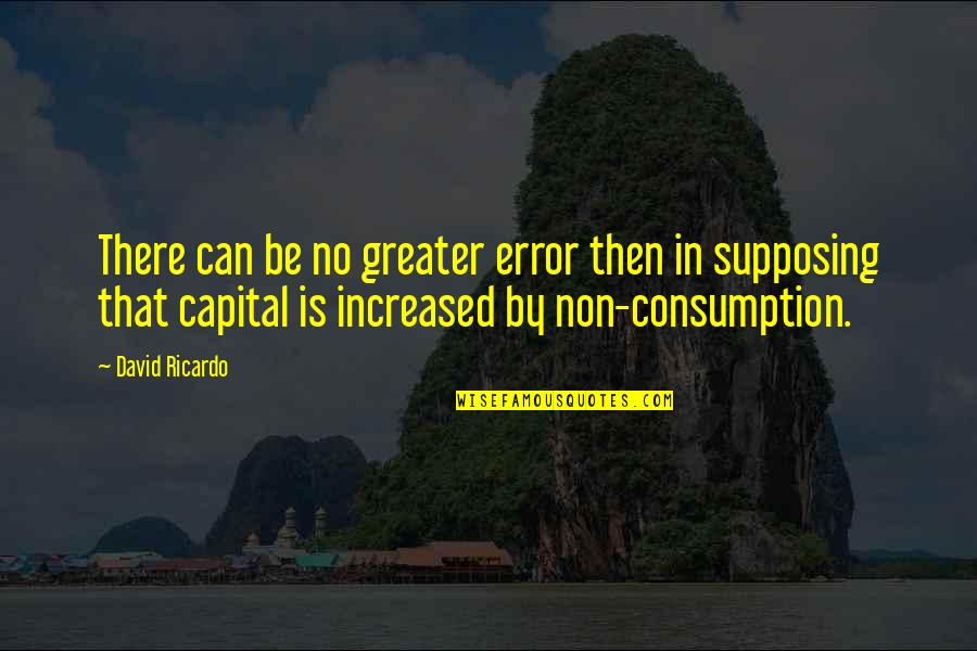 Into The Silent Land Quotes By David Ricardo: There can be no greater error then in Into The Silent Land Quotes By David Ricardo: There can be no greater error then in