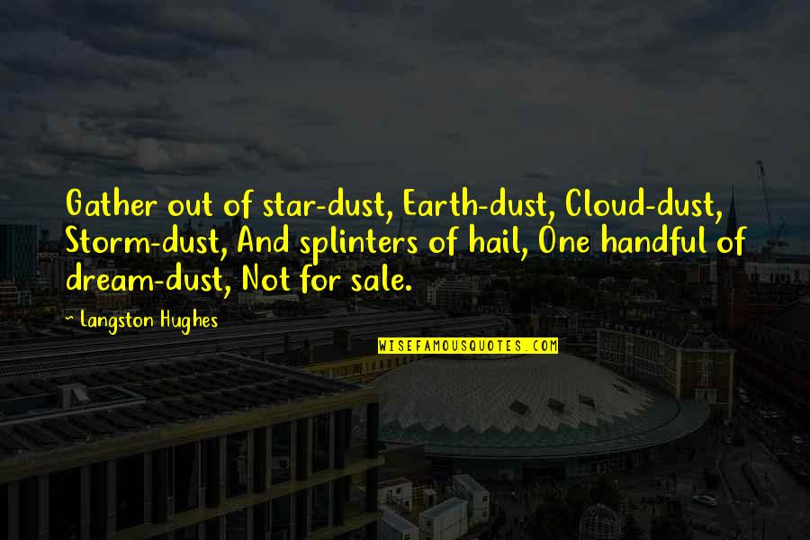Into The Storm Quotes By Langston Hughes: Gather out of star-dust, Earth-dust, Cloud-dust, Storm-dust, And