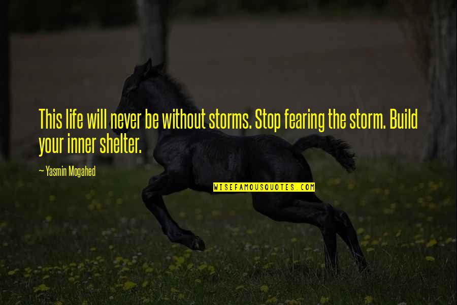 Into The Storm Quotes By Yasmin Mogahed: This life will never be without storms. Stop