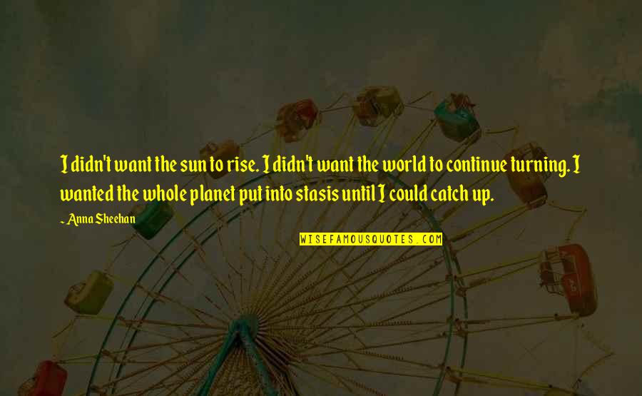 Into The Sun Quotes By Anna Sheehan: I didn't want the sun to rise. I