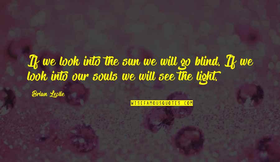 Into The Sun Quotes By Brian Leslie: If we look into the sun we will