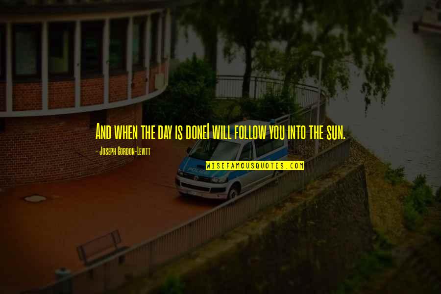 Into The Sun Quotes By Joseph Gordon-Levitt: And when the day is doneI will follow