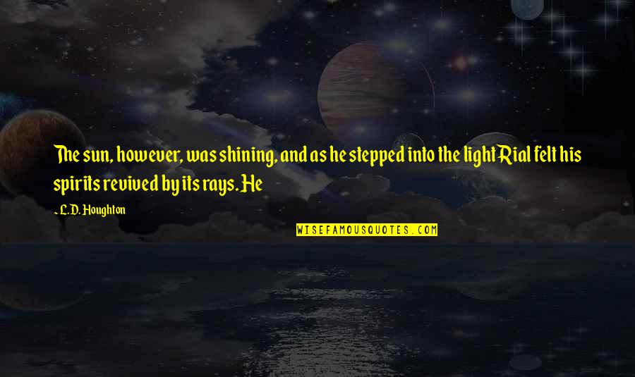 Into The Sun Quotes By L.D. Houghton: The sun, however, was shining, and as he