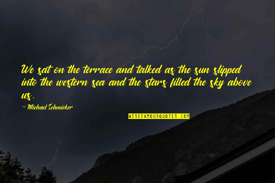 Into The Sun Quotes By Michael Schmicker: We sat on the terrace and talked as