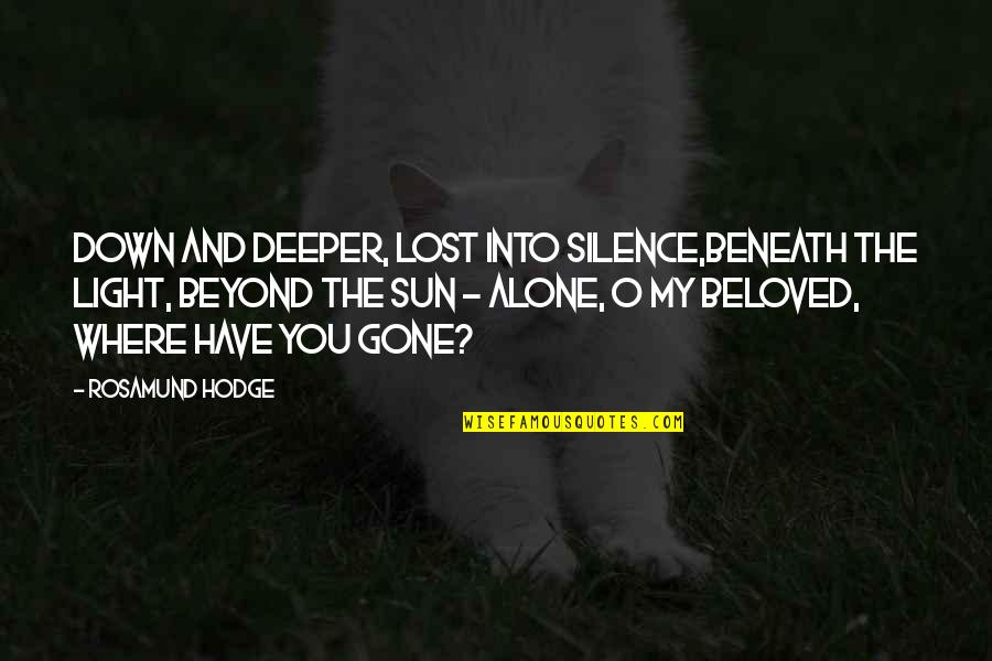 Into The Sun Quotes By Rosamund Hodge: Down and deeper, lost into silence,Beneath the light,