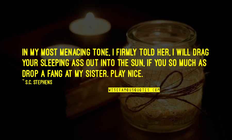 Into The Sun Quotes By S.C. Stephens: In my most menacing tone, I firmly told