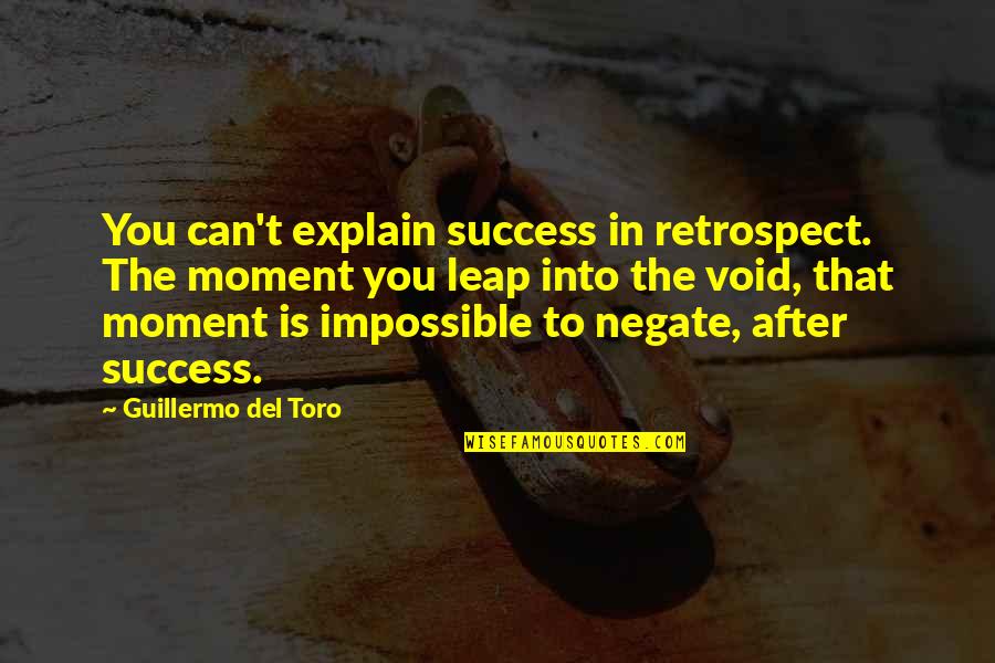 Into The Void Quotes By Guillermo Del Toro: You can't explain success in retrospect. The moment