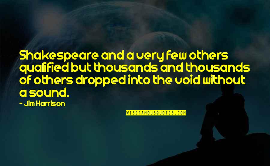 Into The Void Quotes By Jim Harrison: Shakespeare and a very few others qualified but