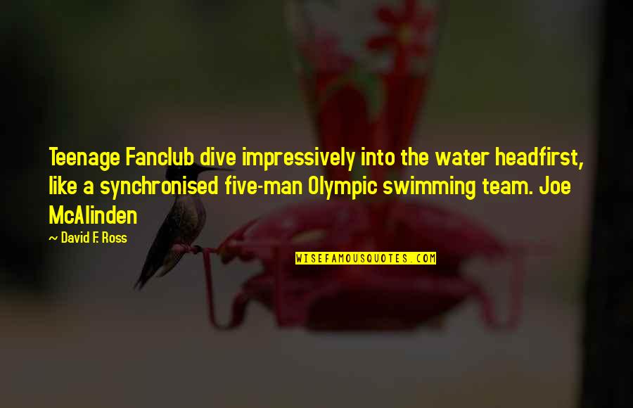 Into The Water Quotes By David F. Ross: Teenage Fanclub dive impressively into the water headfirst, Into The Water Quotes By David F. Ross: Teenage Fanclub dive impressively into the water headfirst,