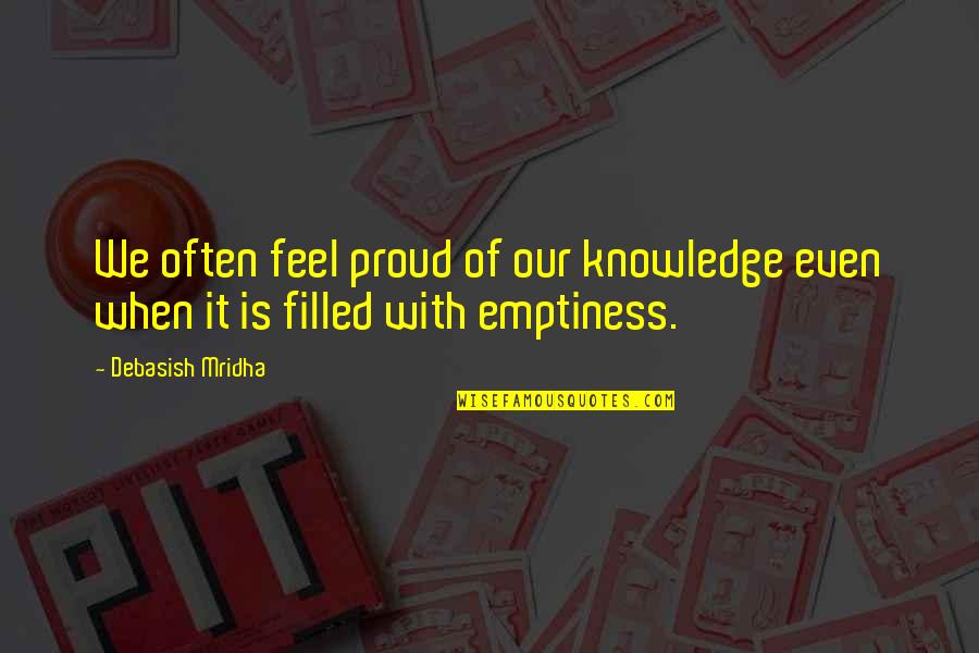 Into The Wild Anti Materialism Quotes By Debasish Mridha: We often feel proud of our knowledge even