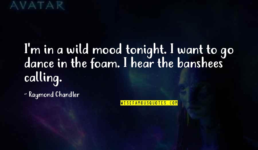 Into The Wild I Go Quotes By Raymond Chandler: I'm in a wild mood tonight. I want