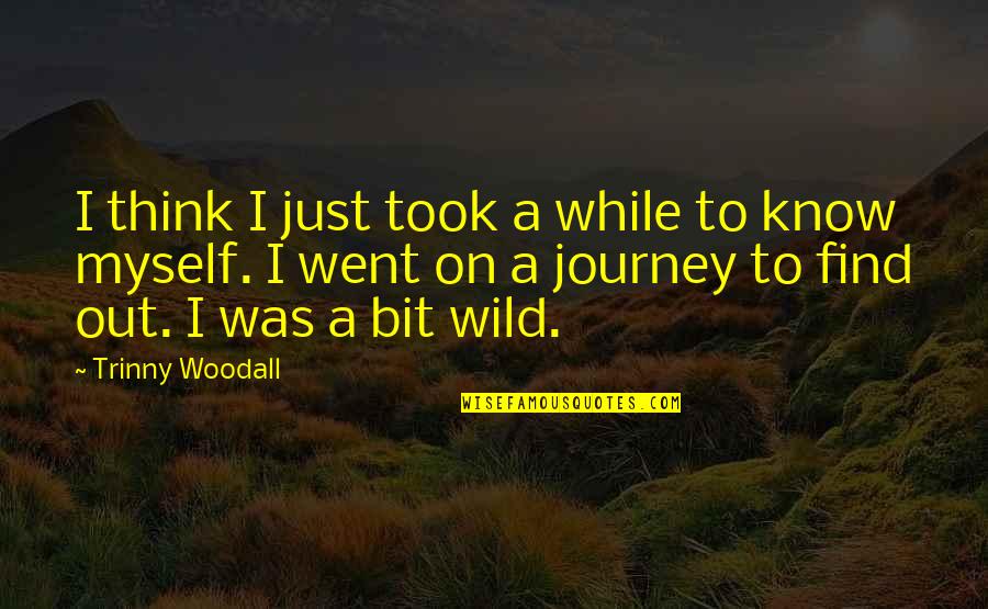 Into The Wild Journey Quotes By Trinny Woodall: I think I just took a while to