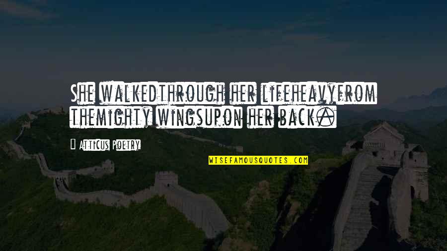 Into The Wild Life Quotes By Atticus Poetry: She walkedthrough her lifeheavyfrom themighty wingsupon her back.