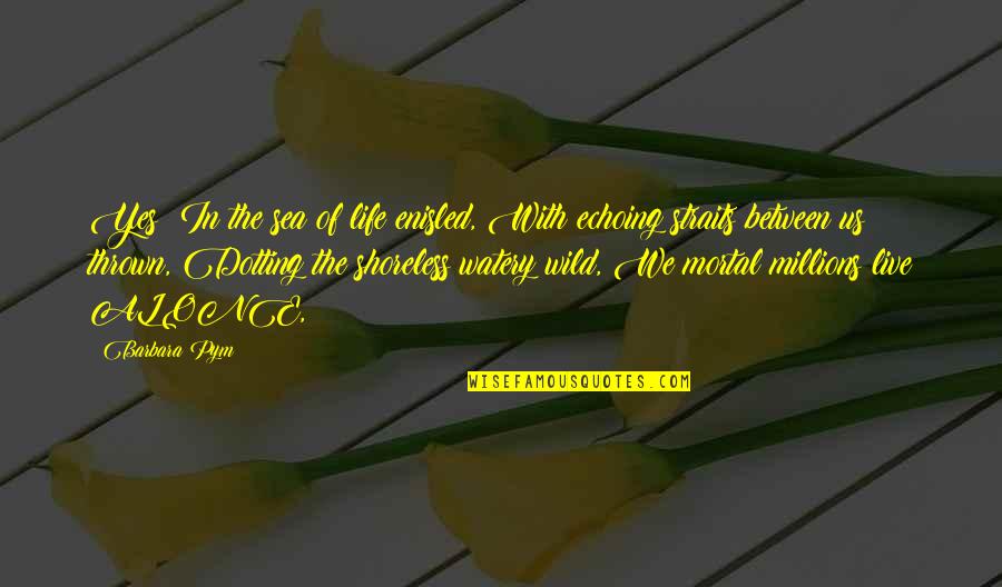 Into The Wild Life Quotes By Barbara Pym: Yes! In the sea of life enisled, With