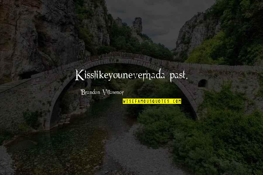 Into The Wild Life Quotes By Brandon Villasenor: Kisslikeyouneverhada past.