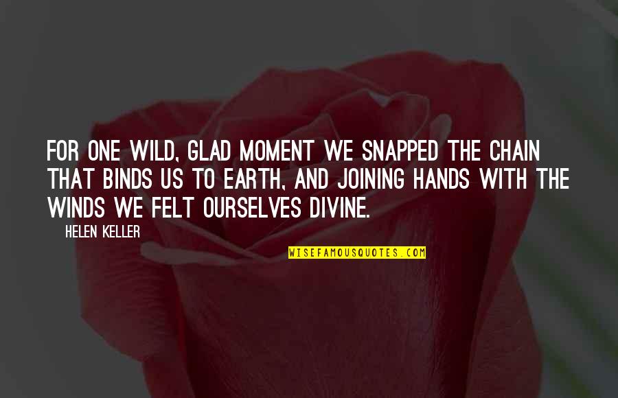Into The Wild Life Quotes By Helen Keller: For one wild, glad moment we snapped the