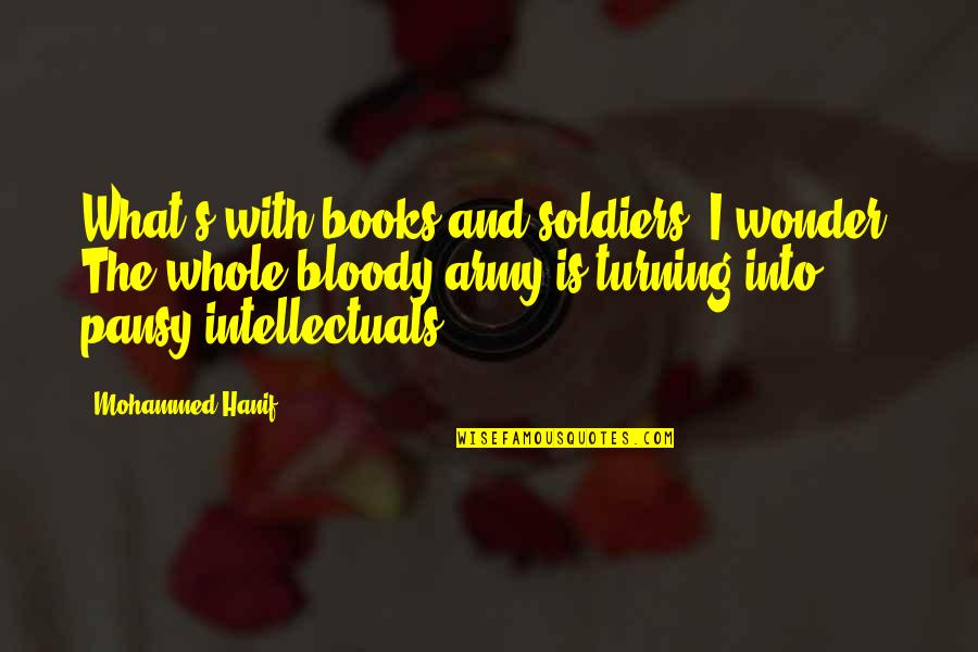 Into The Wonder Quotes By Mohammed Hanif: What's with books and soldiers? I wonder. The
